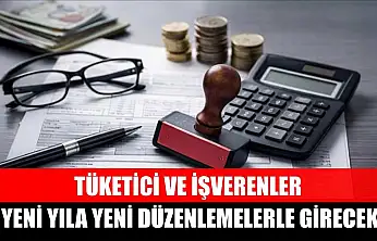 Tüketici ve işverenler yeni yıla yeni düzenlemelerle girecek