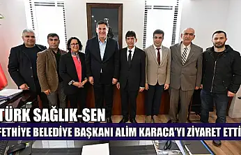 Türk Sağlık-Sen Fethiye Belediye Başkanı Alim Karaca'yı ziyaret etti