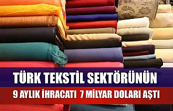 Türk tekstil sektörünün 9 aylık ihracatı 7 milyar doları aştı