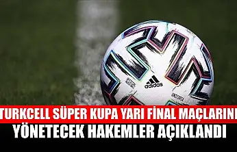 Turkcell Süper Kupa yarı final maçlarını yönetecek hakemler açıklandı