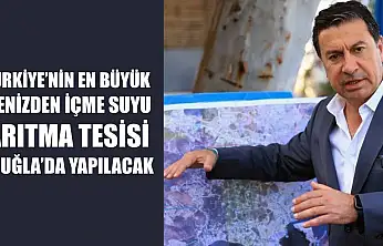 Türkiye'nin en büyük denizden içme suyu arıtma tesisi Muğla'da yapılacak