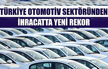 Türkiye otomotiv sektöründen ihracatta yeni rekor