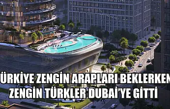 Türkiye zengin Arapları beklerken zengin Türkler Dubai'ye gitti