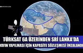Türksat 6A üzerinden Sri Lanka'da yayın yapılması için kapasite sözleşmesi imzalandı