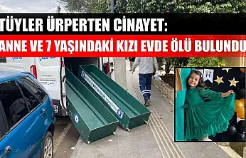 Tüyler ürperten cinayet: Anne ve 7 yaşındaki kızı evde ölü bulundu