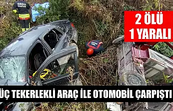 Üç tekerlekli araç ile otomobil çarpıştı: 2 ölü, 1 yaralı