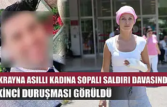Ukrayna asıllı kadına sopalı saldırı davasında ikinci duruşması görüldü