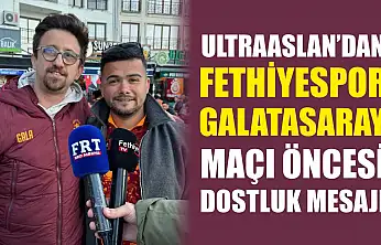 UltraAslan'dan Fethiyespor–Galatasaray Maçı Öncesi Dostluk Mesajı