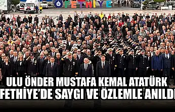 Ulu Önder Mustafa Kemal Atatürk Fethiye'de saygı ve özlemle anıldı