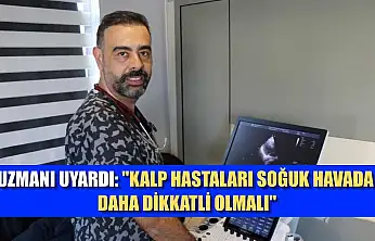 Uzmanı uyardı: 'Kalp hastaları soğuk havada daha dikkatli olmalı'