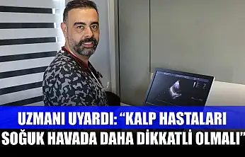 Uzmanı uyardı: 'Kalp hastaları soğuk havada daha dikkatli olmalı'