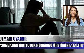 Uzmanı uyardı: 'Sonbahar mutluluk hormonu üretimini azaltır'