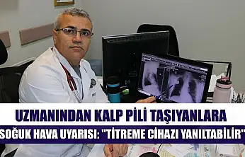 Uzmanından kalp pili taşıyanlara soğuk hava uyarısı: 'Titreme cihazı yanıltabilir'