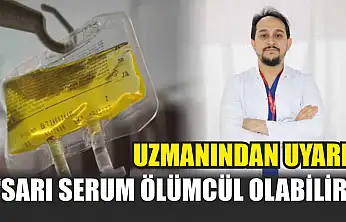 Uzmanından uyarı: 'Sarı serum ölümcül olabilir'