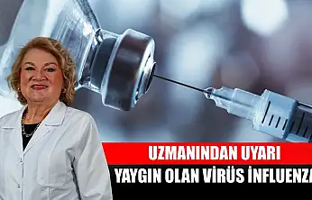 Uzmanından uyarı: Yaygın olan virüs influenza