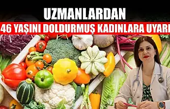 Uzmanlardan 46 yaşını doldurmuş kadınlara uyarı