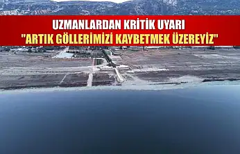 Uzmanlardan kritik uyarı: 'Artık göllerimizi kaybetmek üzereyiz'
