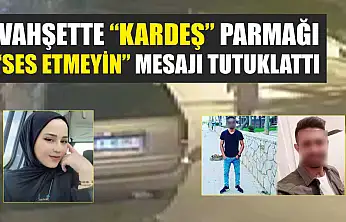 Vahşette 'kardeş' parmağı: 'Ses etmeyin' mesajı tutuklattı