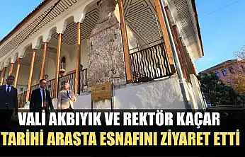 Vali Akbıyık ve Rektör Kaçar tarihi Arasta esnafını ziyaret etti