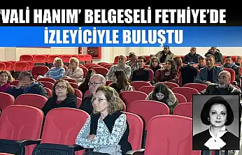 'Vali Hanım' Belgeseli Fethiye'de İzleyiciyle Buluştu