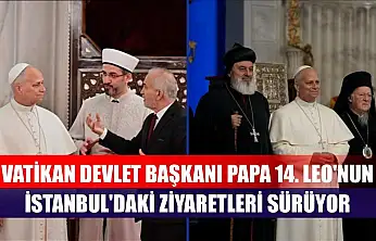 Vatikan Devlet Başkanı Papa 14. Leo'nun İstanbul'daki ziyaretleri sürüyor