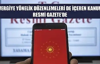 Vergiye yönelik düzenlemeleri de içeren kanun Resmi Gazete'de