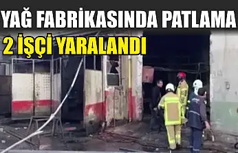 Yağ fabrikasında patlama: 2 işçi yaralandı
