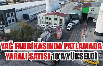 Yağ fabrikasında patlamada yaralı sayısı 10'a yükseldi