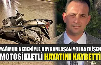 Yağmur nedeniyle kayganlaşan yolda düşen motosikletli hayatını kaybetti