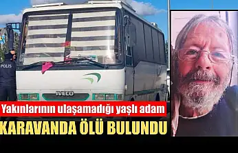 Yakınlarının ulaşamadığı yaşlı adam karavanda ölü bulundu