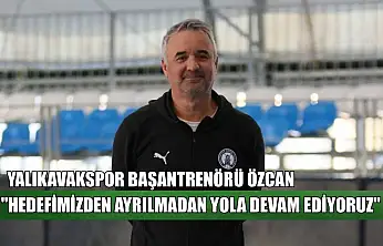 Yalıkavakspor Başantrenörü Özcan: 'Hedefimizden ayrılmadan yola devam ediyoruz'