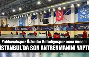 Yalıkavakspor, Üsküdar Belediyespor maçı öncesi İstanbul'da son antrenmanını yaptı