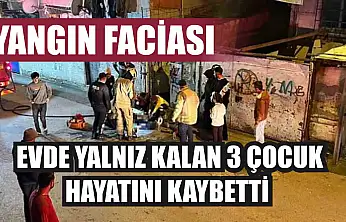 Yangın faciası: Evde yalnız kalan 3 çocuk hayatını kaybetti