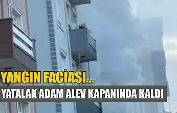 Yangın faciası...Yatalak adam alev kapanında kaldı