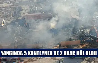 Yangında 5 konteyner ve 2 araç kül oldu