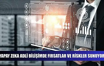 Yapay zeka adli bilişimde fırsatlar ve riskler sunuyor