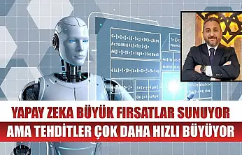 Yapay zeka büyük fırsatlar sunuyor ama tehditler çok daha hızlı büyüyor