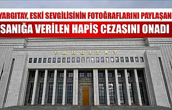 Yargıtay, eski sevgilisinin fotoğraflarını paylaşan sanığa verilen hapis cezasını onadı