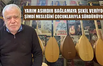 Yarım asırdır bağlamaya şekil veriyor, şimdi mesleğini çocuklarıyla sürdürüyor