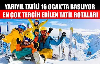 Yarıyıl tatili 16 Ocak'ta başlıyor, en çok tercih edilen tatil rotaları