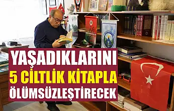 Yaşadıklarını 5 ciltlik kitapla ölümsüzleştirecek