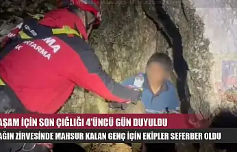 Yaşam için son çığlığı 4'üncü gün duyuldu: Dağın zirvesinde mahsur kalan genç için ekipler seferber oldu