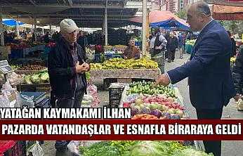 Yatağan Kaymakamı İlhan, pazarda vatandaşlar ve esnafla bir araya geldi