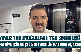 Yavuz Torunoğulları: TGA Seçimleri Fethiye İçin Güçlü Bir Temsilin Kapısını Açacak