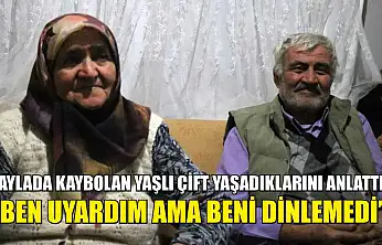 Yaylada kaybolan yaşlı çift yaşadıklarını anlattı: 'Ben uyardım ama beni dinlemedi'