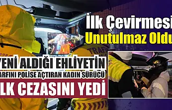Yeni aldığı ehliyetin zarfını polise açtıran kadın sürücü ilk cezasını yedi
