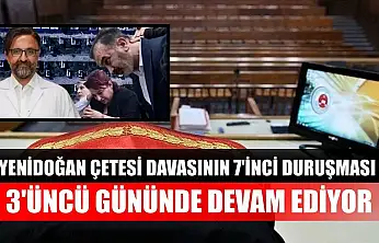 Yenidoğan Çetesi davasının 7'inci duruşması 3'üncü gününde devam ediyor