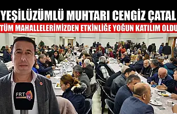 Yeşilüzümlü Muhtarı Cengiz Çatal: 'Tüm mahallelerimizden etkinliğe yoğun katılım oldu'