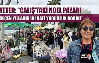 Yeter: 'Çalış'taki Noel Pazarı Geçen Yılların İki Katı Yoğunluk Gördü'