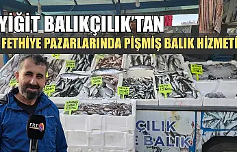 Yiğit Balıkçılık'tan Fethiye pazarlarında pişmiş balık hizmeti